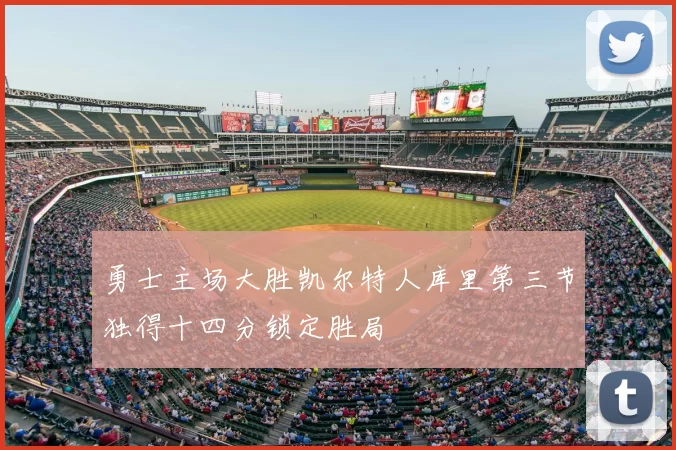 勇士主场大胜凯尔特人库里第三节独得十四分锁定胜局