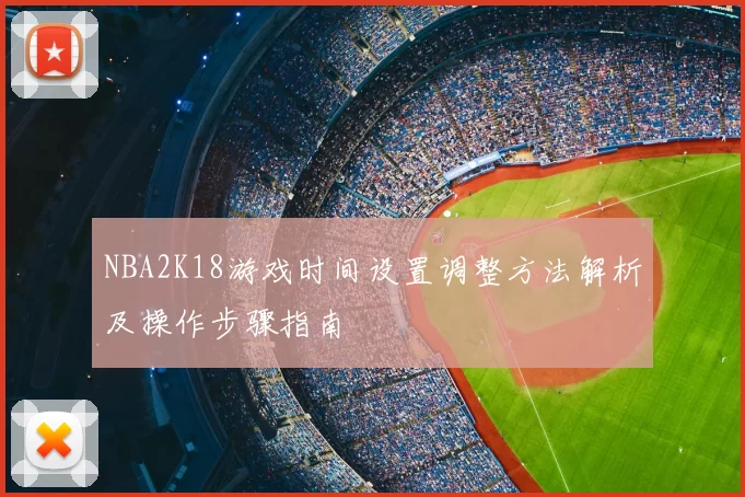 NBA2K18游戏时间设置调整方法解析及操作步骤指南