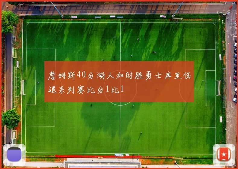 詹姆斯40分湖人加时胜勇士库里伤退系列赛比分1比1