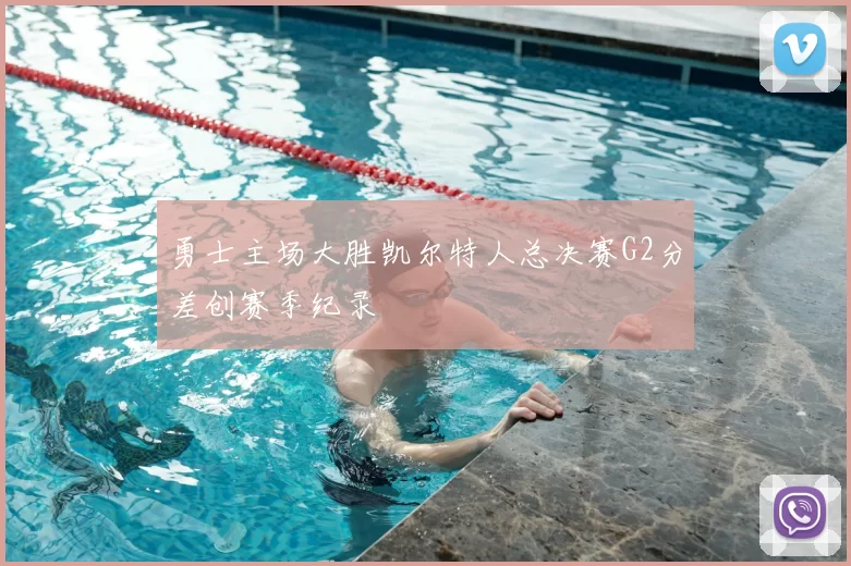 勇士主场大胜凯尔特人总决赛G2分差创赛季纪录