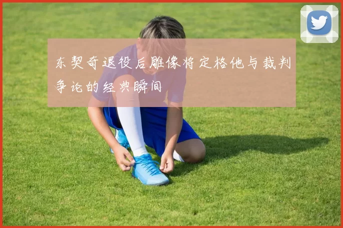 东契奇退役后雕像将定格他与裁判争论的经典瞬间