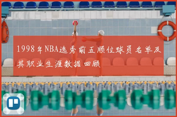 1998年NBA选秀前五顺位球员名单及其职业生涯数据回顾