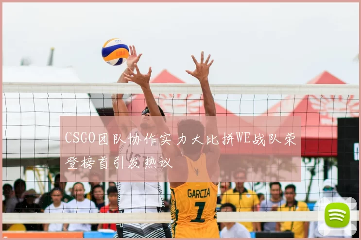 CSGO团队协作实力大比拼WE战队荣登榜首引发热议