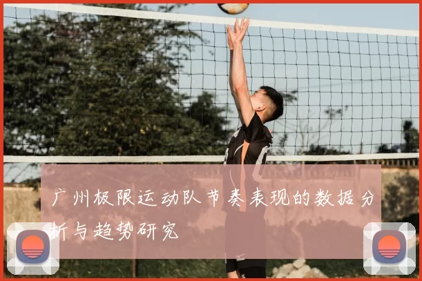 广州极限运动队节奏表现的数据分析与趋势研究