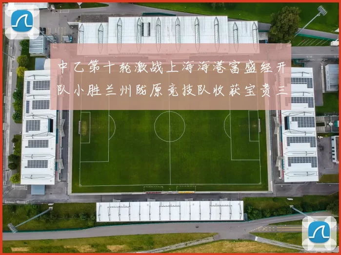 中乙第十轮激战上海海港富盛经开队小胜兰州陇原竞技队收获宝贵三分