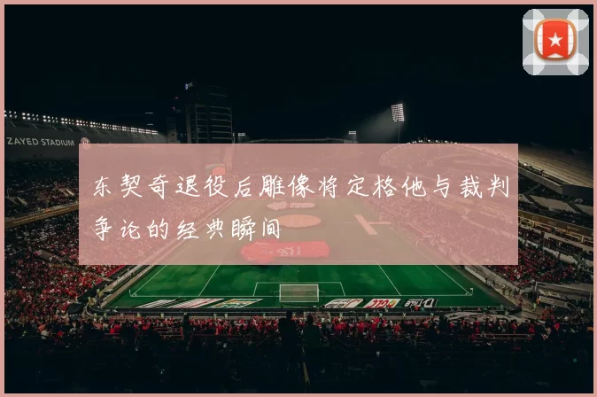 东契奇退役后雕像将定格他与裁判争论的经典瞬间