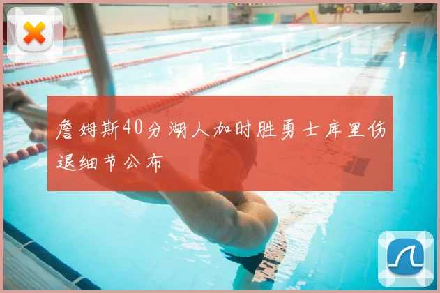 詹姆斯40分湖人加时胜勇士库里伤退细节公布
