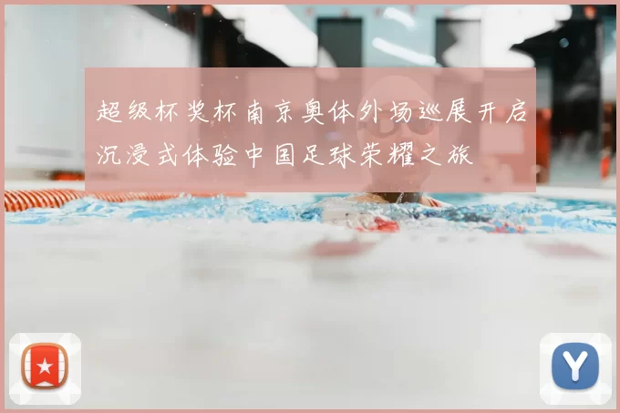 超级杯奖杯南京奥体外场巡展开启沉浸式体验中国足球荣耀之旅