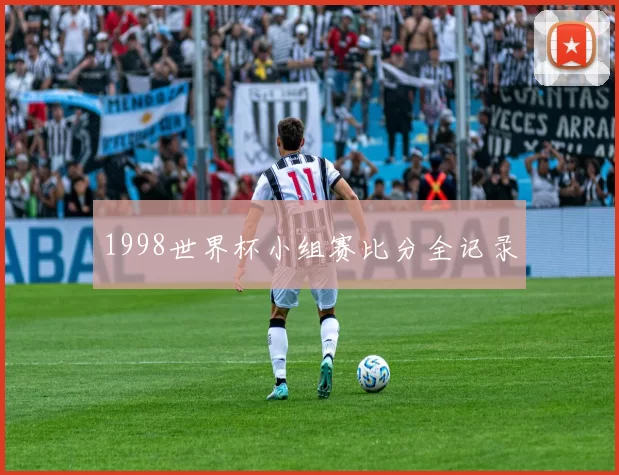 1998世界杯小组赛比分全记录