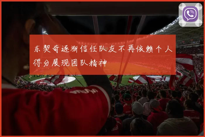 东契奇逐渐信任队友不再依赖个人得分展现团队精神