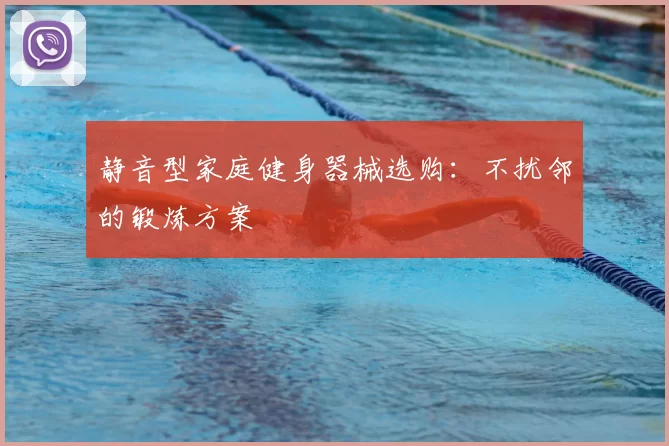静音型家庭健身器械选购:不扰邻的锻炼方案