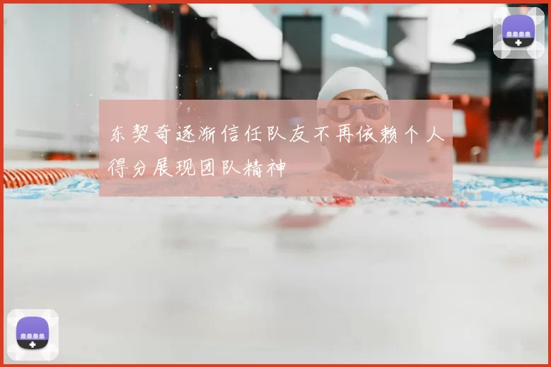 东契奇逐渐信任队友不再依赖个人得分展现团队精神