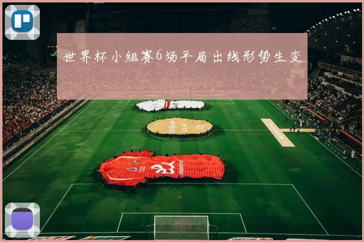 世界杯小组赛6场平局出线形势生变