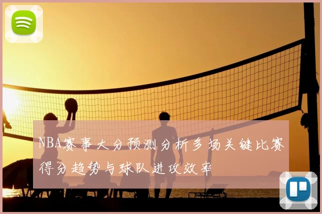 NBA赛事大分预测分析多场关键比赛得分趋势与球队进攻效率