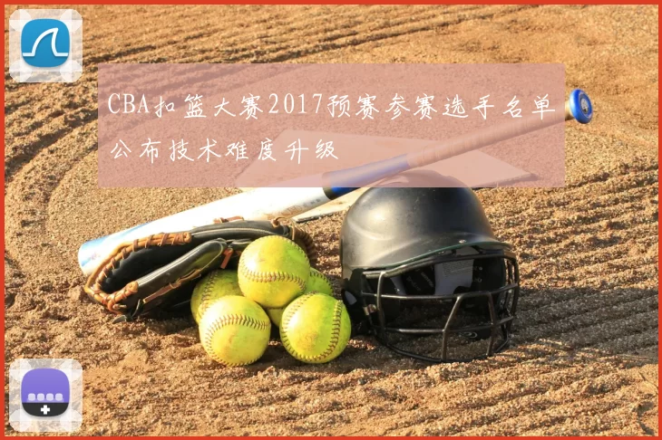 CBA扣篮大赛2017预赛参赛选手名单公布技术难度升级