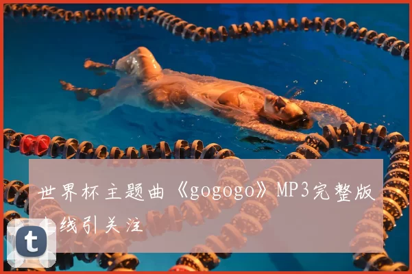 世界杯主题曲《gogogo》MP3完整版上线引关注