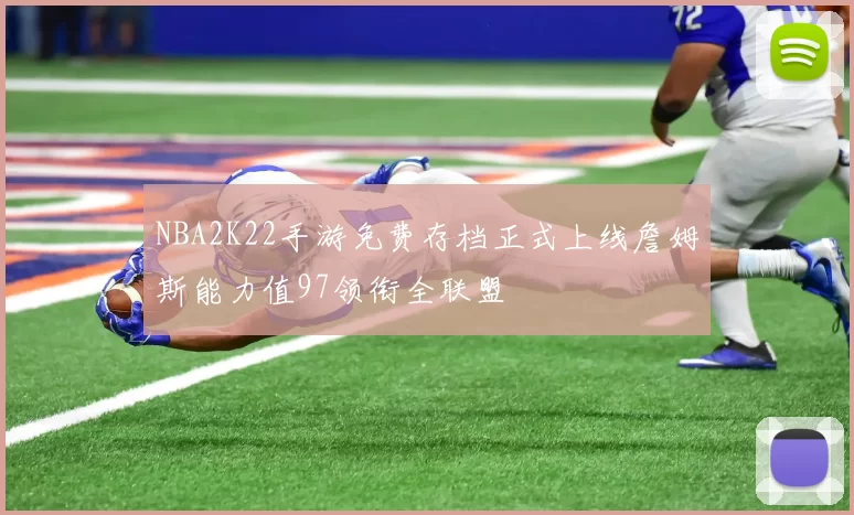 NBA2K22手游免费存档正式上线詹姆斯能力值97领衔全联盟